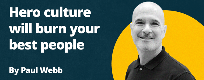Hero culture will burn your best people