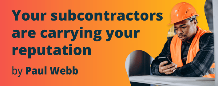 Your subcontractors are carrying your reputation
